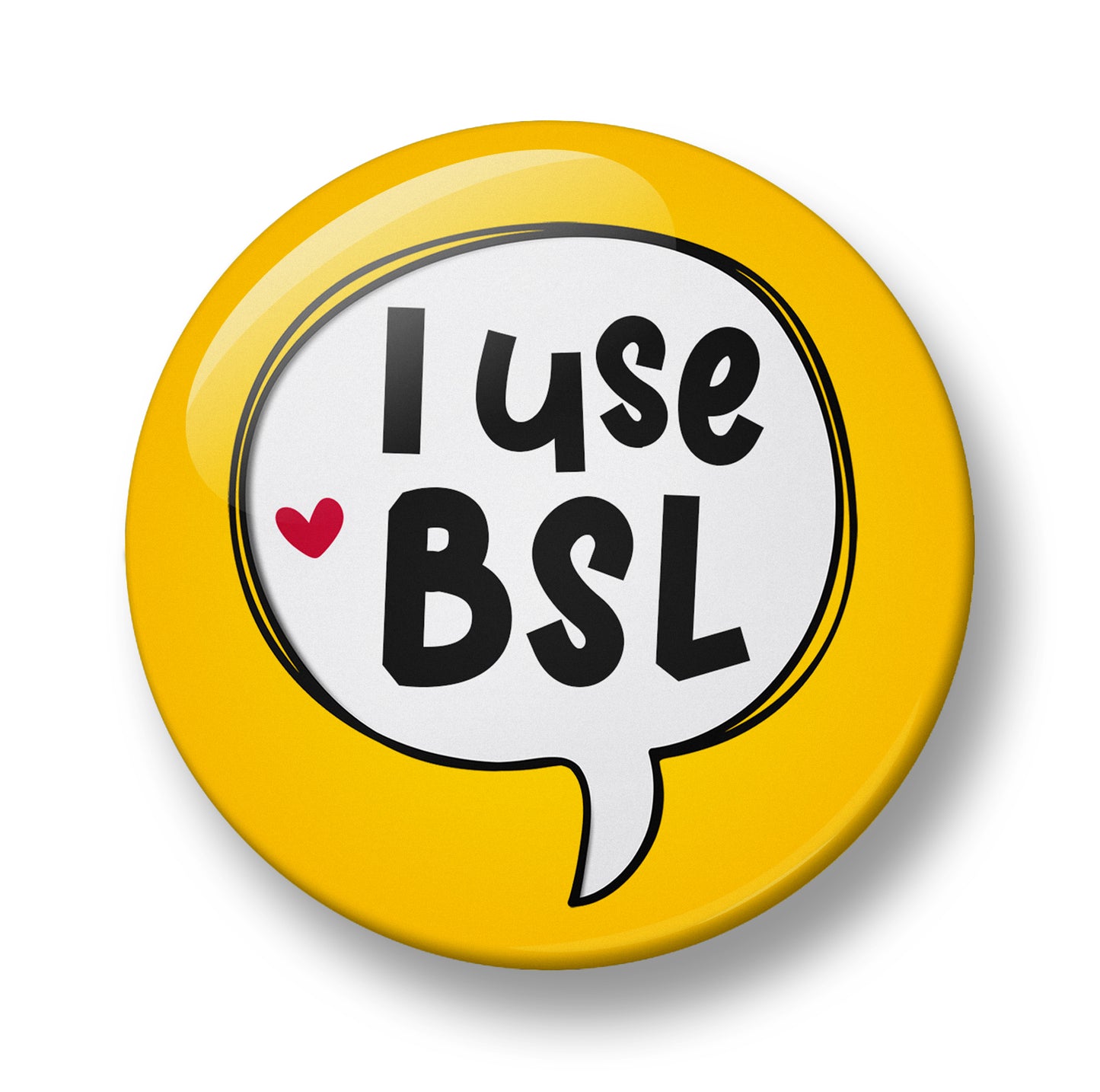 I use BSL Pin Badge – 32mm or 44mm