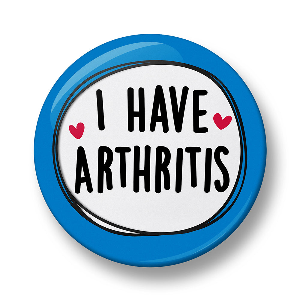 I Have Arthritis Pin Badge – 32mm or 44mm