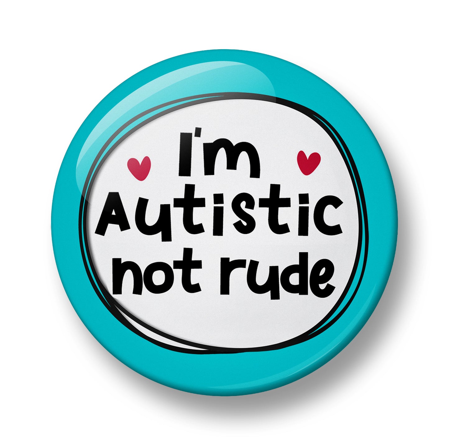 I'm Autistic not rude Pin Badge  – 32mm or 44mm