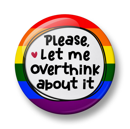 Please Let me Overthink about it Pin Badge – 32mm or 44mm