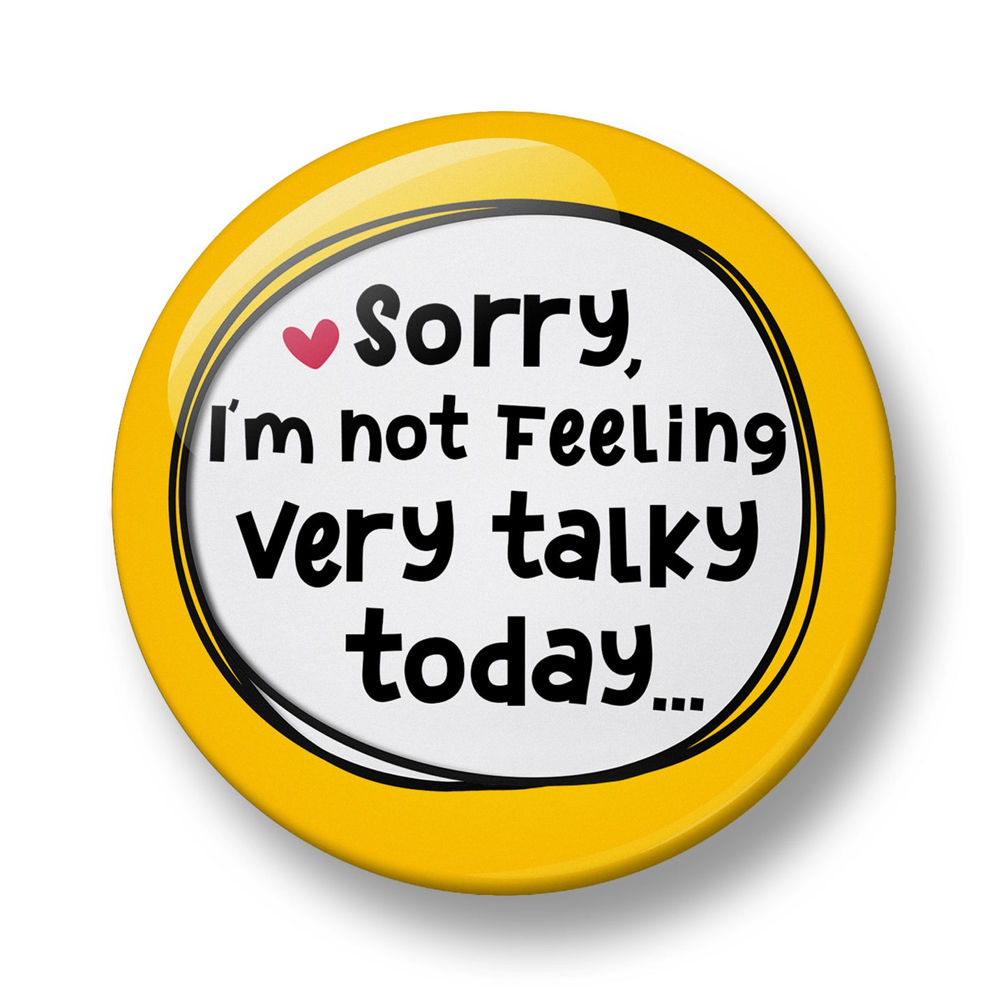 Sorry, I'm not feeling very talky today... Pin Badge – 32mm or 44mm