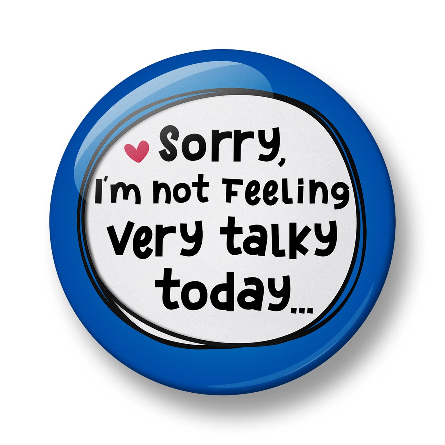 Sorry, I'm not feeling very talky today... Pin Badge – 32mm or 44mm