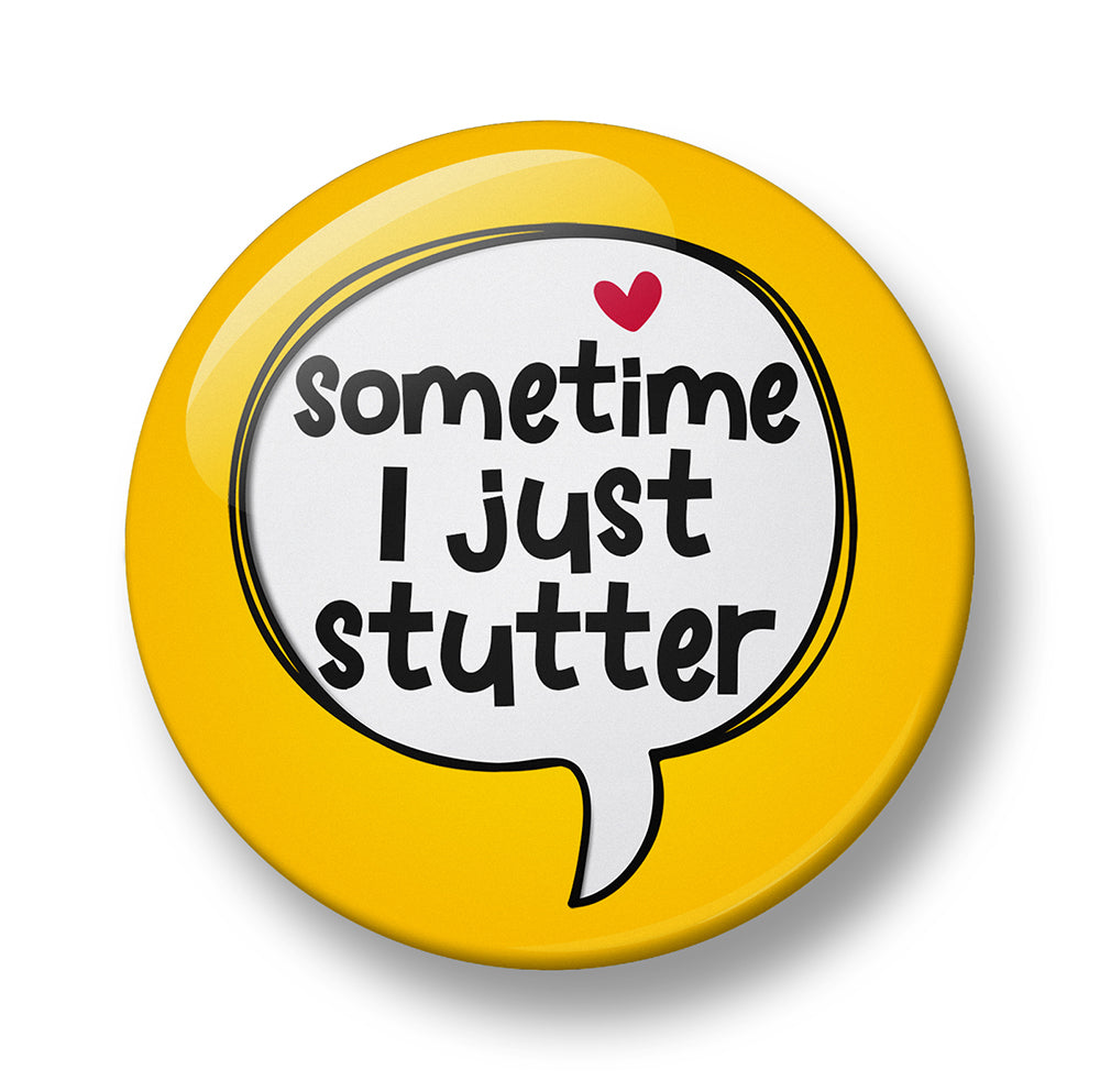 Sometime I just Stutter Pin Badge – 32mm or 44mm