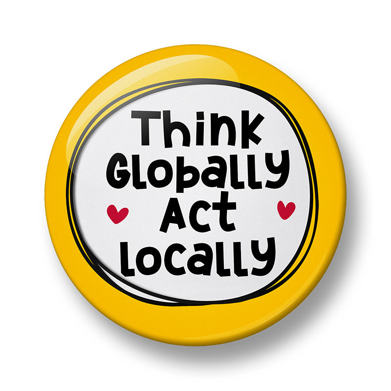 Think Globally Act Locally Pin Badge – 32mm or 44mm