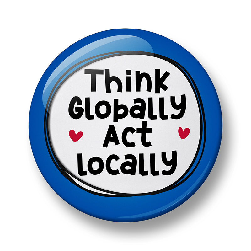 Think Globally Act Locally Pin Badge – 32mm or 44mm
