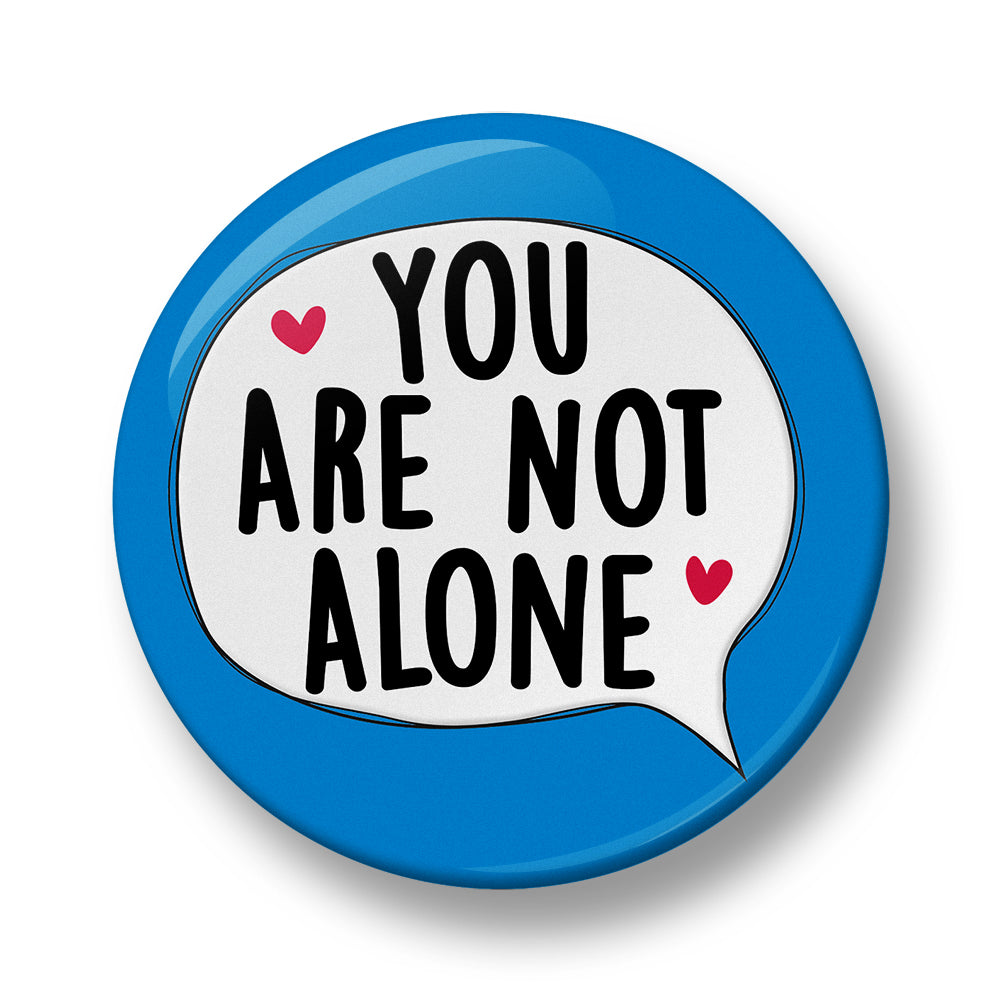 You are not Alone Pin Badge  – 32mm or 44mm