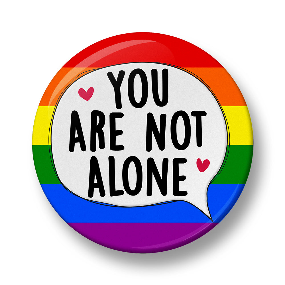 You are not Alone Pin Badge  – 32mm or 44mm