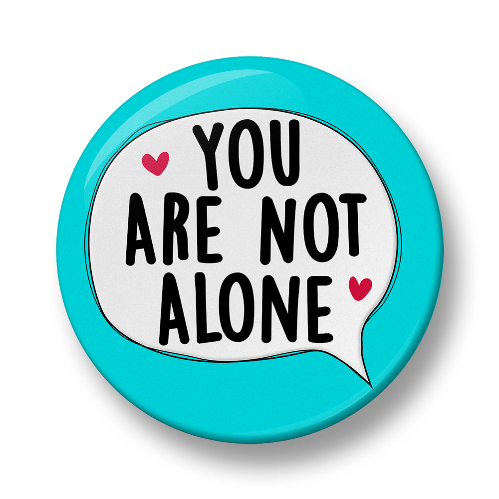 You are not Alone Pin Badge  – 32mm or 44mm
