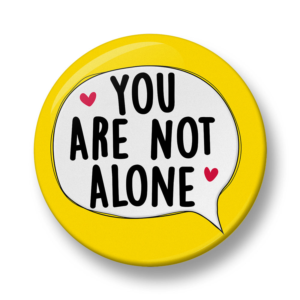 You are not Alone Pin Badge  – 32mm or 44mm