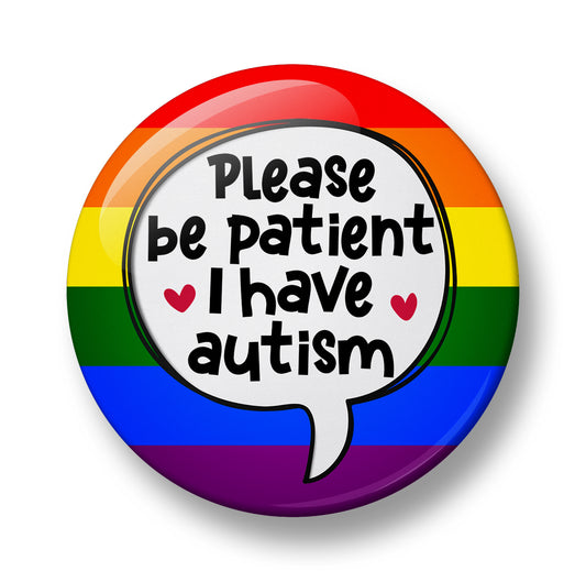 Please be patient I have autism Pin Badge  – 32mm or 44mm