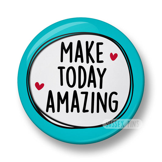 Make Today Amazing Pin Badge – 32mm or 44mm