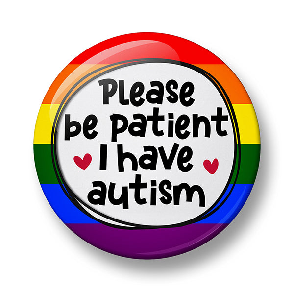 Please be patient I have autism Pin Badge  – 32mm or 44mm