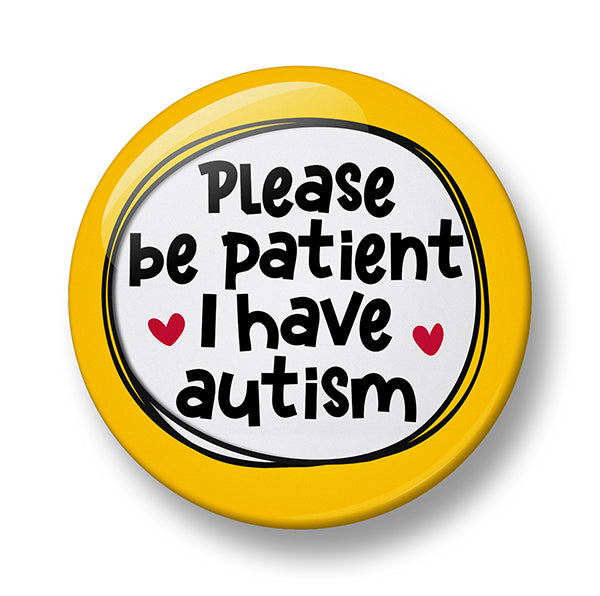 Please be patient I have autism Pin Badge  – 32mm or 44mm