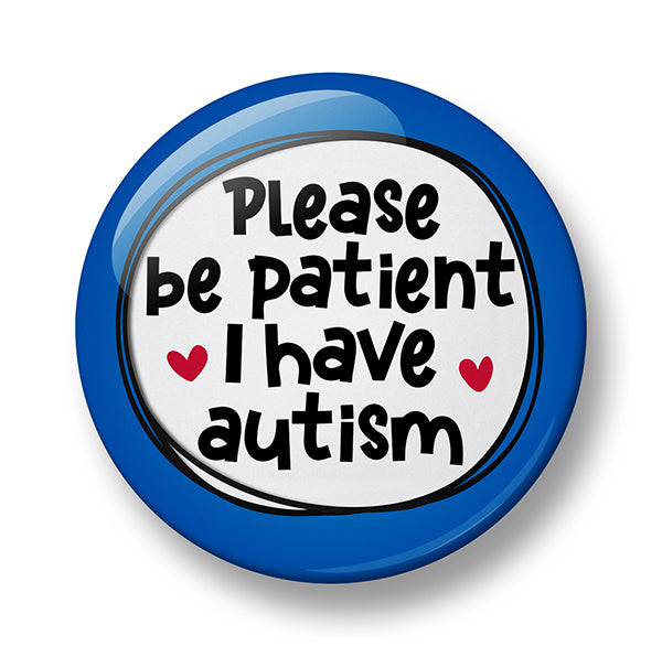 Please be patient I have autism Pin Badge  – 32mm or 44mm