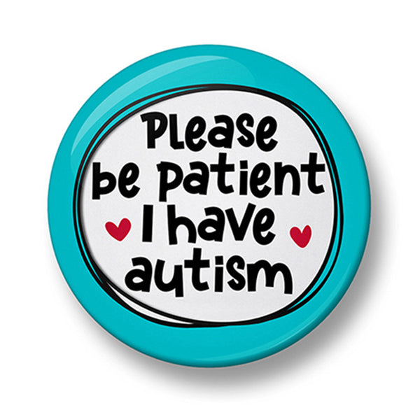 Please be patient I have autism Pin Badge  – 32mm or 44mm