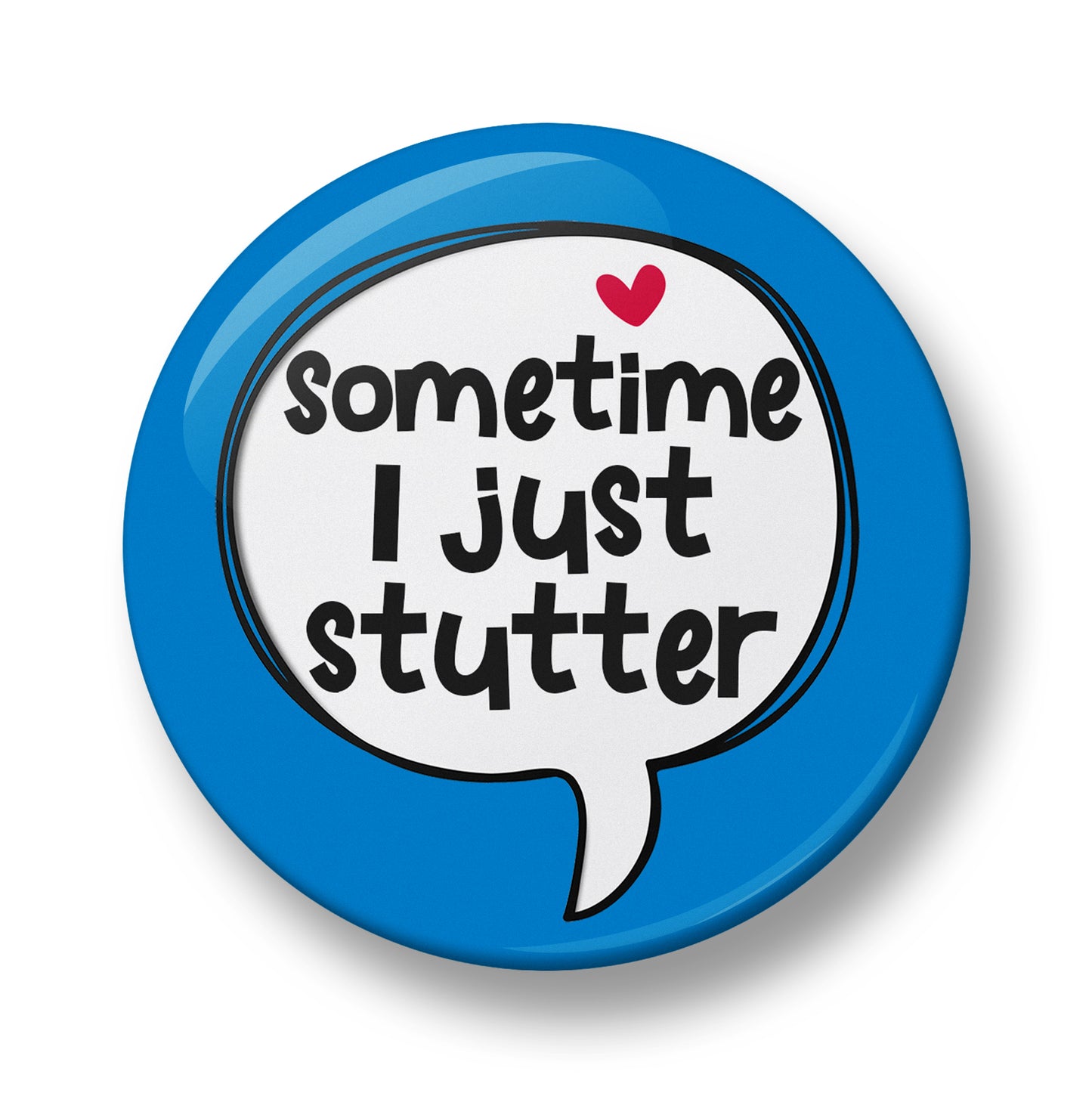 Sometime I just Stutter Pin Badge – 32mm or 44mm